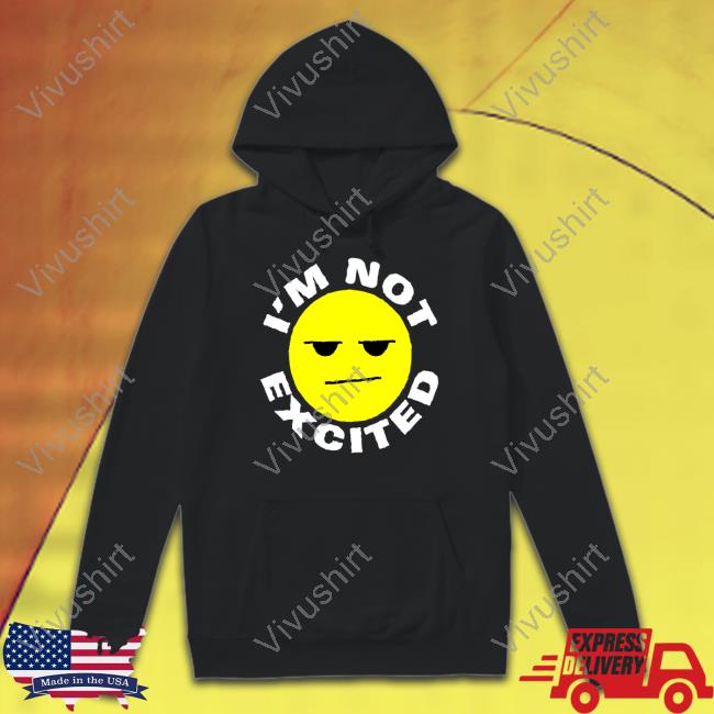 I'm Not Excited Tee Shirt