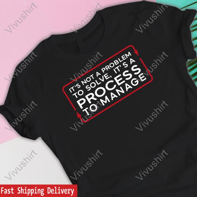 It's Not A Problem To Solve, It's A Process To Manage Unisex Sweatshirt Tested Store Testedcom