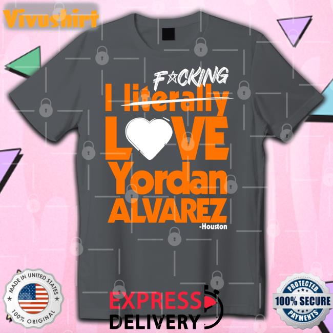 Fucking I Literally Love Yordan Alvarez Houston T Shirt