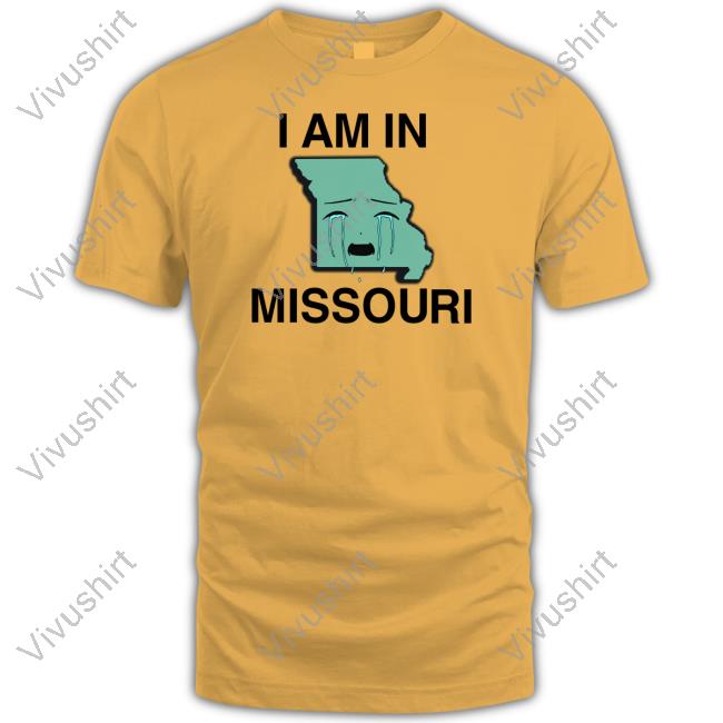 I Am In Missouri Shirts Funny I Am In Missouri Shirt