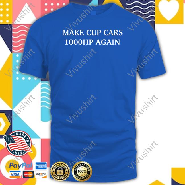 Make Cup Cars 1000Hp Again Hoodie Make Cup Cars 1000Hp Again T Shirt