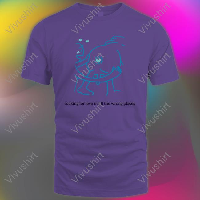 Disturbing Shirt Looking For Love In All The Wrong Places Shirt