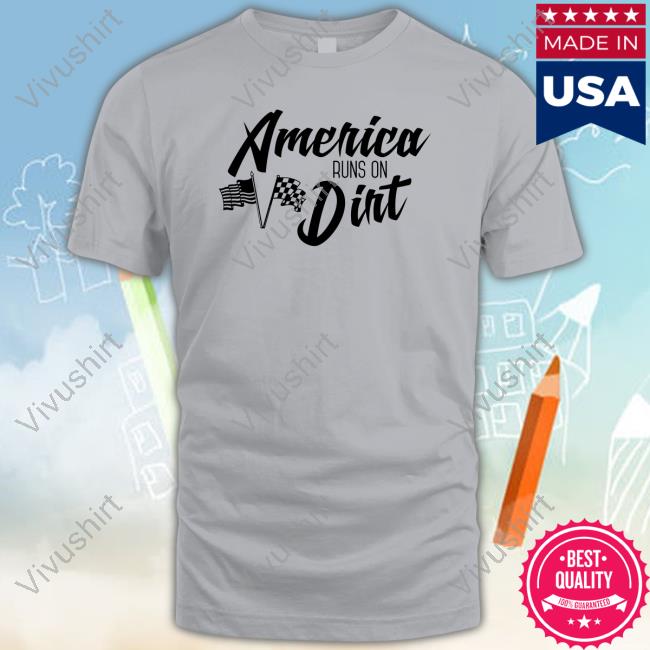 America Runs On Dirt Shirts