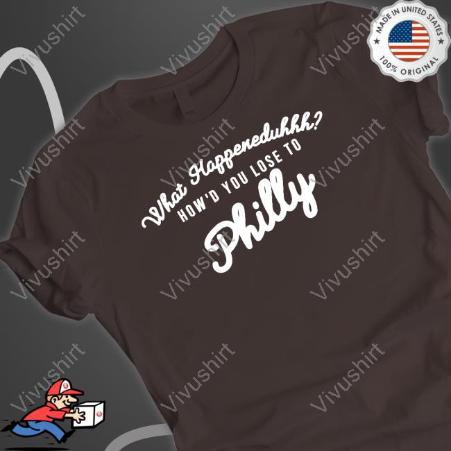 What Happeneduhhh How's You Lose To Philly Shirt