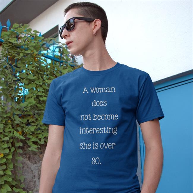 Poorly Translated Shirts A Woman Does Not Become Interesting Until She Is Over 30 Shirts