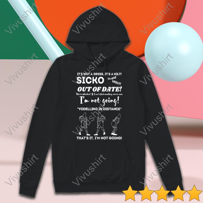 Inkyapparelcreations Shop It's Not A Dress It's A Kilt Sicko Out Of Date Shirt