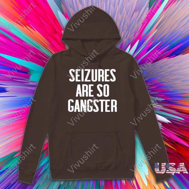 Seizures Are So Gangster New Shirt
