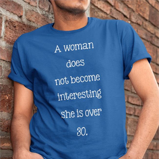 Poorly Translated Shirts A Woman Does Not Become Interesting Until She Is Over 30 Shirt A Woman Does Not Become Interesting Until She Is Over 30 T Shirt