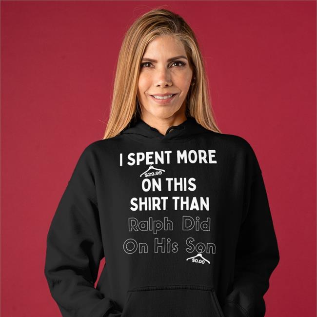 I Spent More On This Shirt Than Ralph Did On His Son Shirt Maroon Quarantinedcoof
