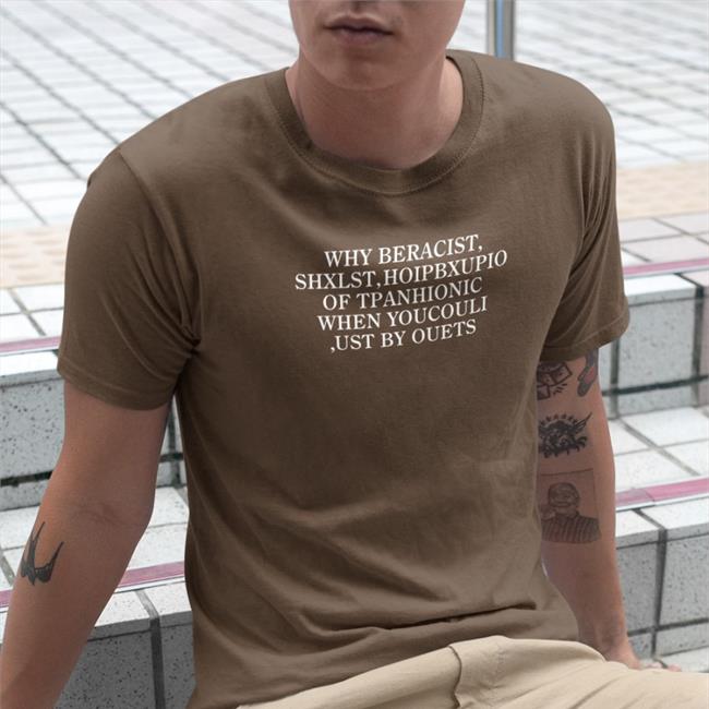 Why Beracist Shxlst Hoipbxupio Of Tpanhionic When Youcouli Ust By Ouets Shirts Poorly Translated Shirts