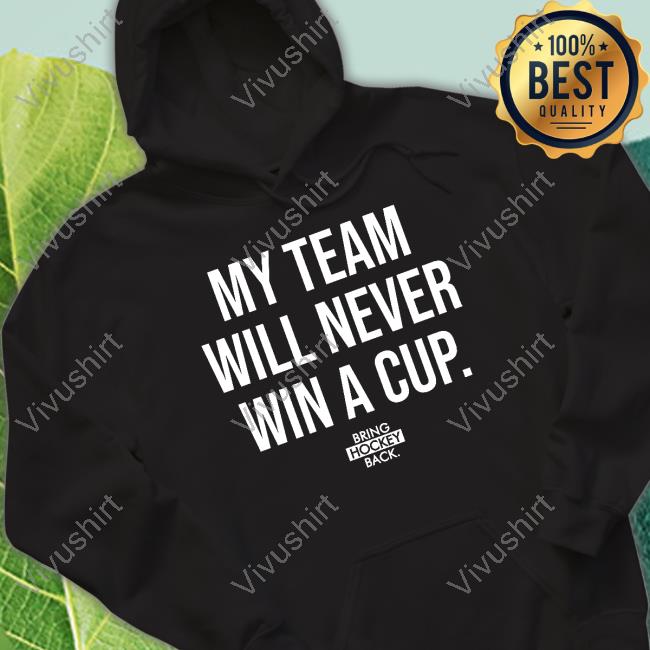 My Team Will Never Win A Cup Hooded Sweatshirt