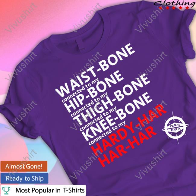 Das Efx Waist Bone Connected To My Hip Bone Connected To My Thigh Bone Shirt