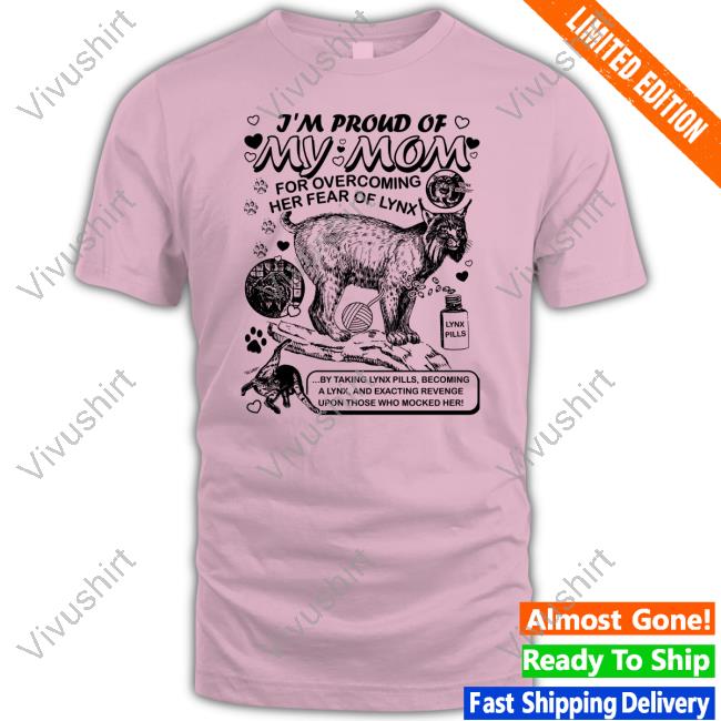 Shirtsthtgohard I'm Proud Of My Mom For Overcoming Her Fear Of Lynx Shirts