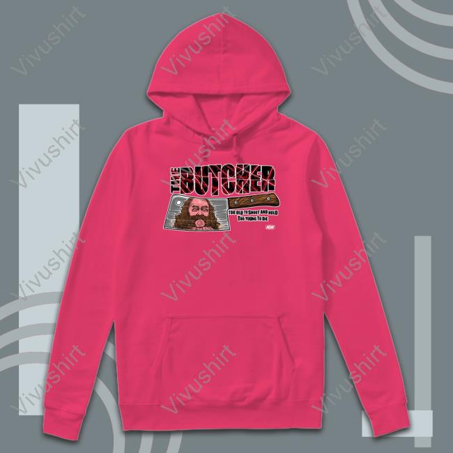 The Butcher Too Old To Shoot And Hold Too Young To Die Shirts