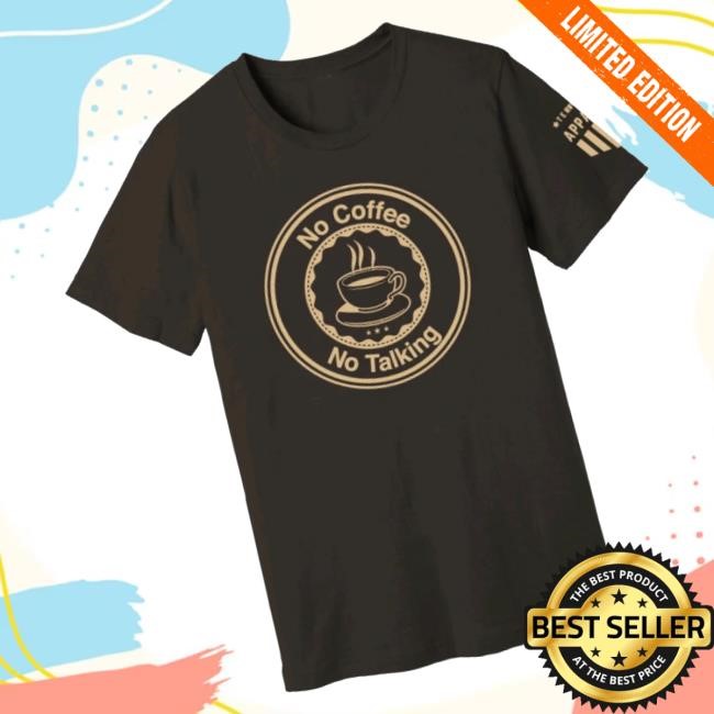 Ten-Four Apparel Merch No Coffe No Talking Shirts