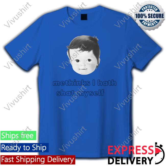 Shirts That Go Hard Methinks I Hath Shat Myself Tee Shirt
