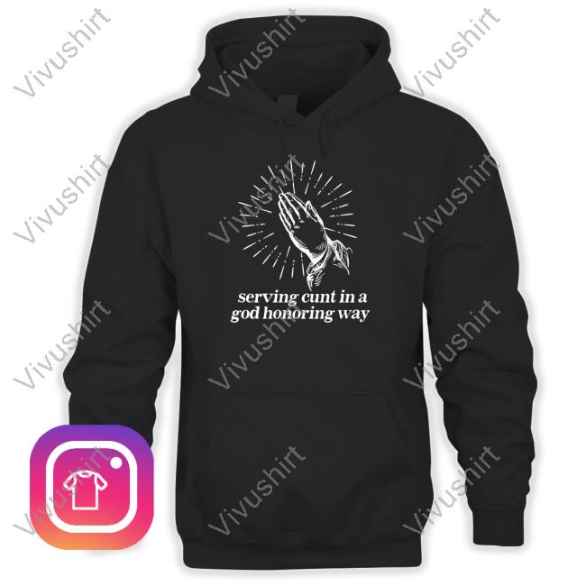 Gotfunnymerch Serving Cunt In A God Honoring Way Tee