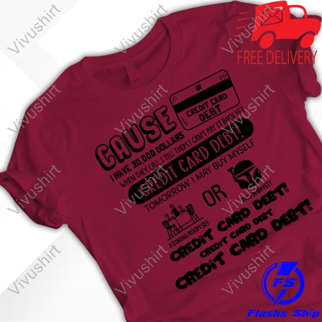 Teespeele Cause Credit Card Debt Shirt