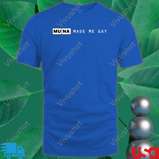 Muna Made Me Gay T Shirt