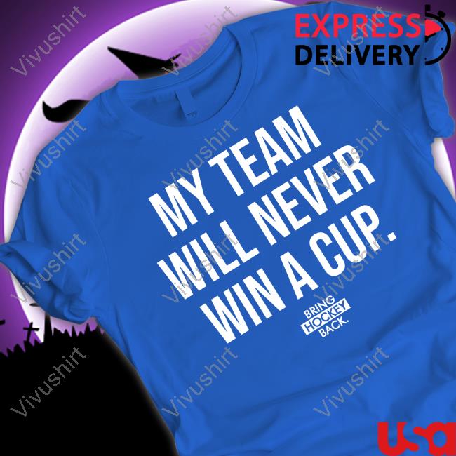 My Team Will Never Win A Cup Bring Hockey Back Sweatshirt Bring Hockey Back My Team Will Never Win A Cup Sweatshirt