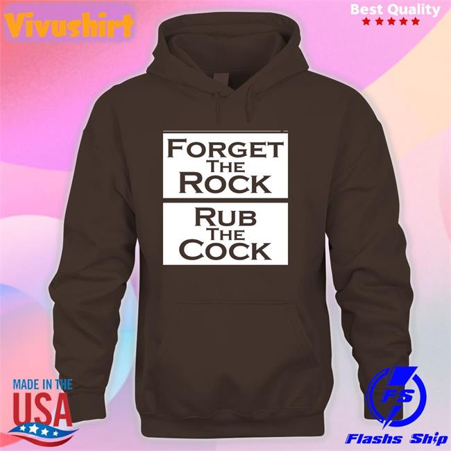Forget The Rock Rub The Cock Tees