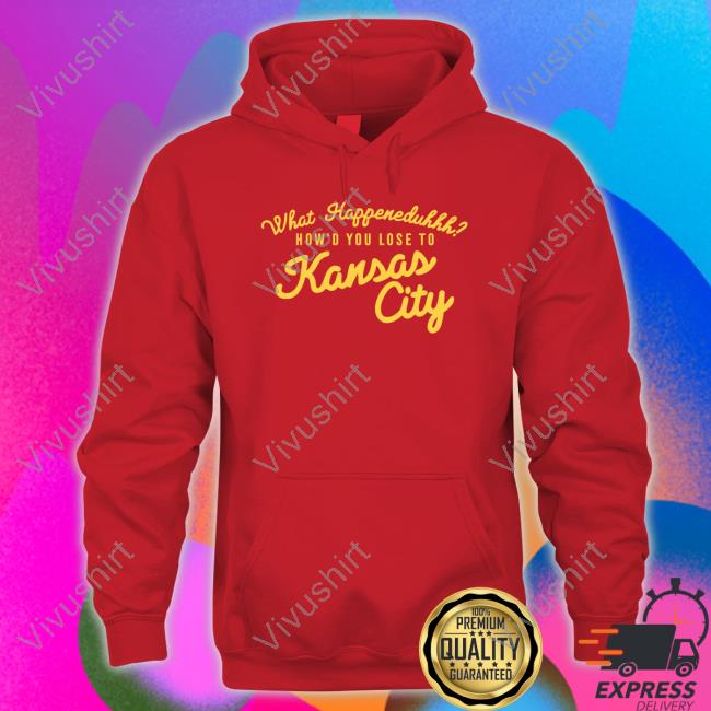 What Happeneduhhh How'd You Lose To Kansas City Hoodie