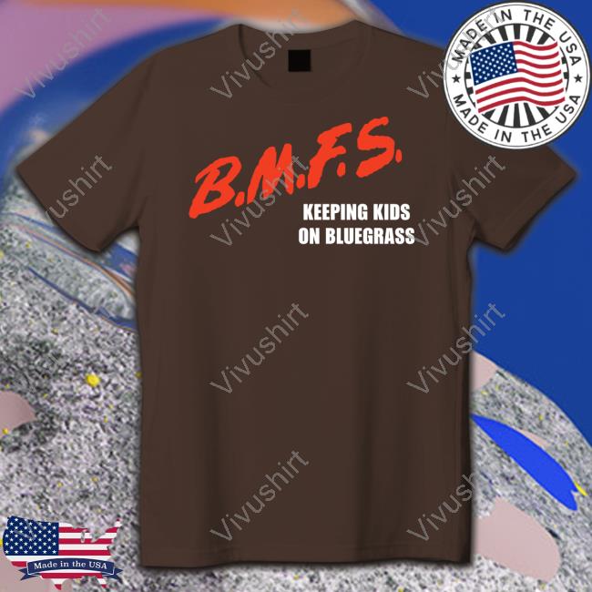 Bmfs Keeping Kids On Bluegrass Shirts Billystrings Bmfs Keeping Kids On Bluegrass Tee Shirts Duggers45