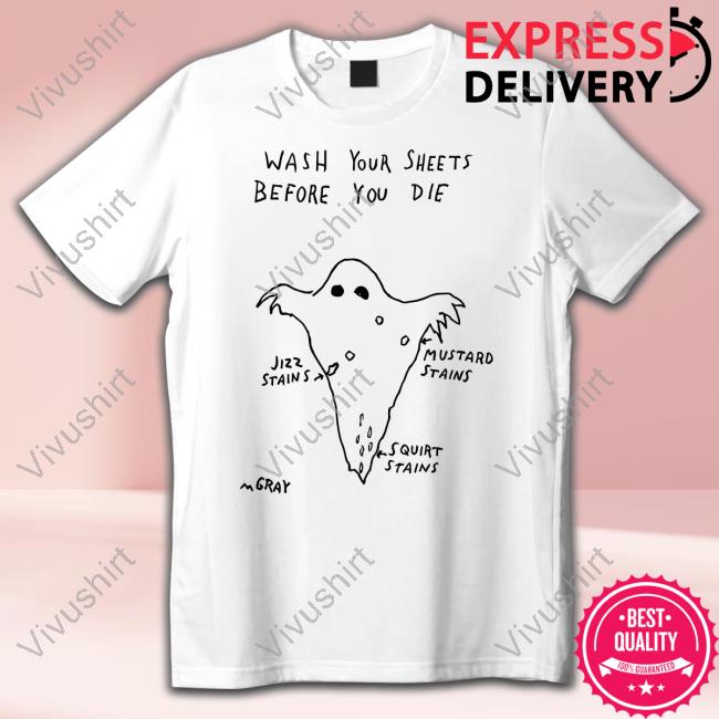 Wash Your Sheets Before You Die T Shirt