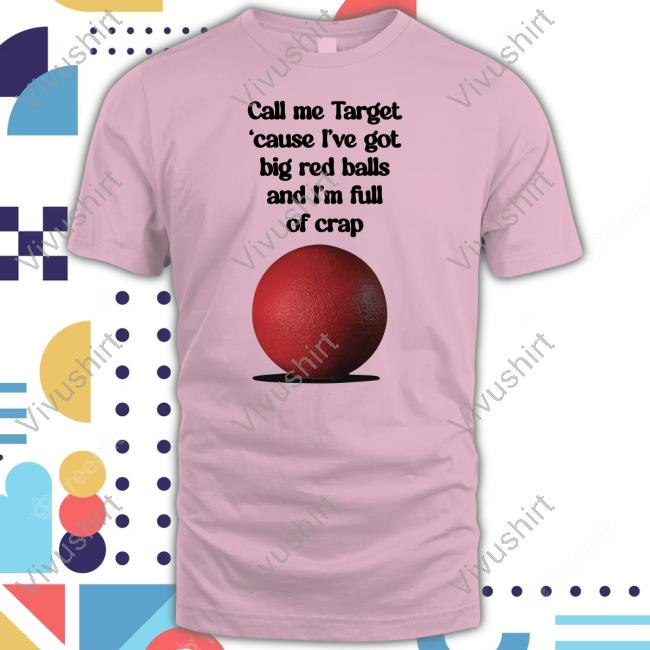 Shirtsthtgohard Store Call Me Target 'Cause I've Got Big Red Balls And I'm Full Of Crap Shirt