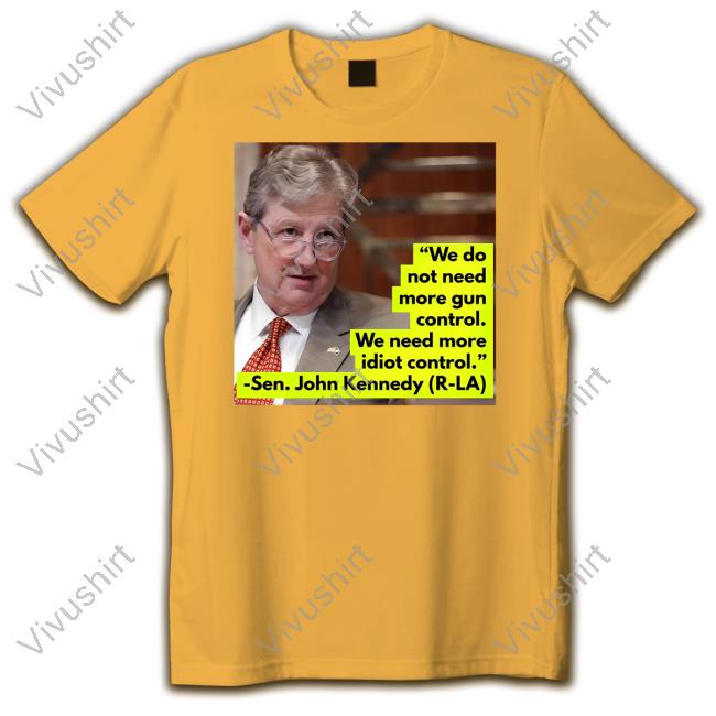 We Do Not Need More Gun Control We Need More Idiot Control Sen John Kennedy Sweatshirt