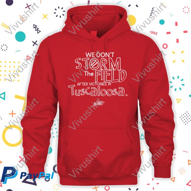 We Don't Storm The Field After Victories In Tuscaloosa Sweatshirt Run Da Bawl Merch
