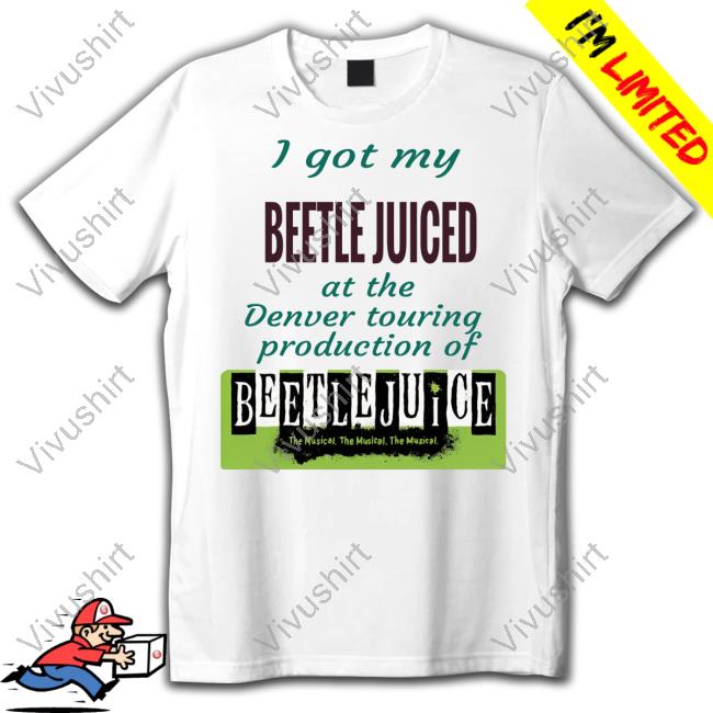 Official I Got My Beetle Juiced At The Denver Touring Production Of The Musical Tee