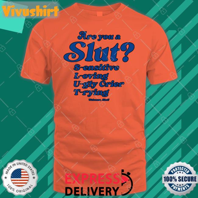 Shirts That Go Hard Are You A Slut Sensitive Loving Ugly Crier Trying Shirts