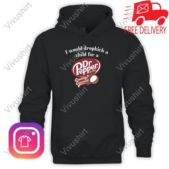 Official I Would Dropkick A Child For A Dr Pepper Creamy Coconut Hoodie