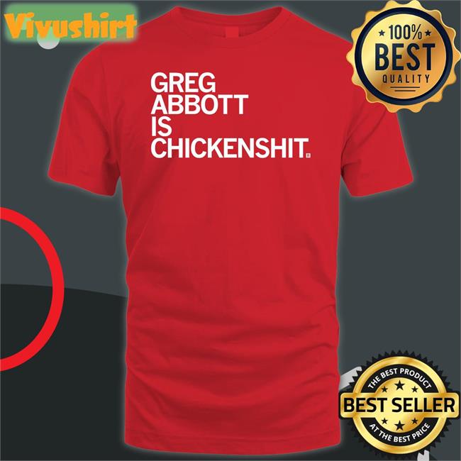 Bcross052422 Greg Abbott Is Chickenshit Shirt