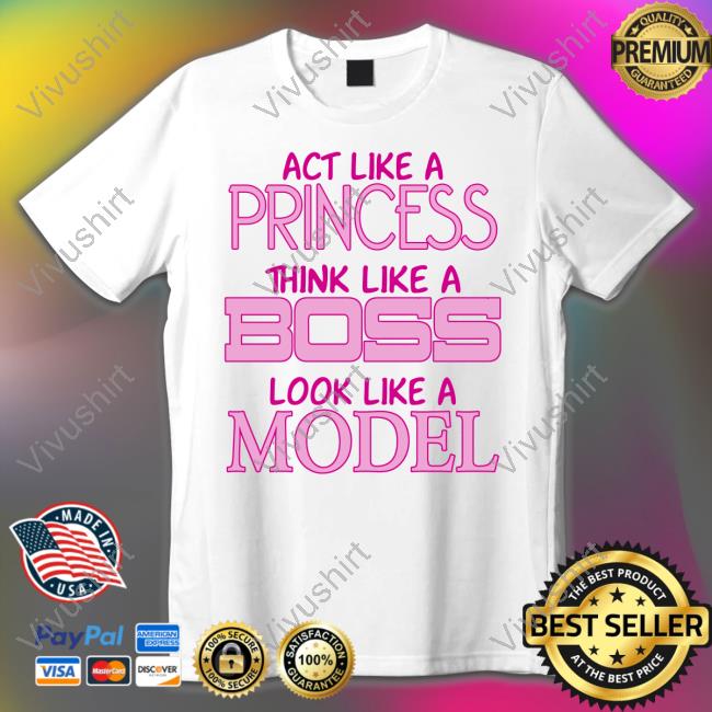 Act Like A Princess Think Like A Boss Look Like A Model Sweatshirt