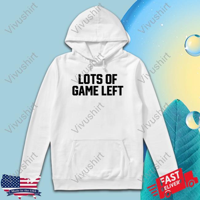 Lots Of Game Left Shirt