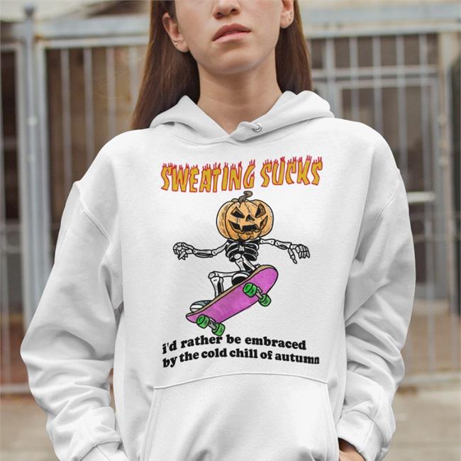 Sweating Sucks I’D Rather Be Embraced By The Cold Chill Of Autumn Sweatshirt