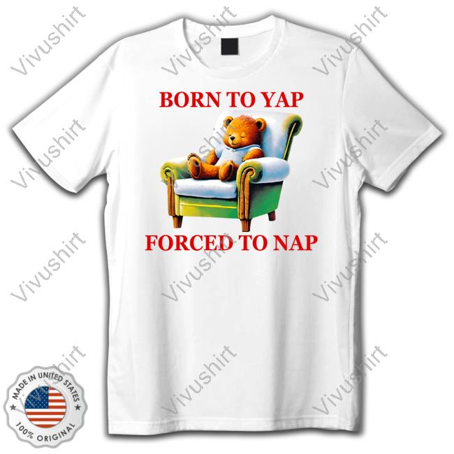 Born To Yap Forced To Nap T Shirt