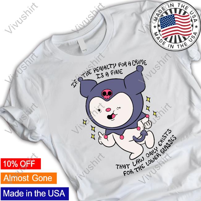 If The Penalty For A Crime Is A Fine That Law Only Exists For The Lower Classes Classic Shirt