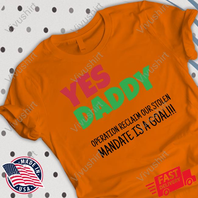 Yes Daddy Operation Reclaim For Stolen Mandate Is A Goal Long Sleeve T Shirt