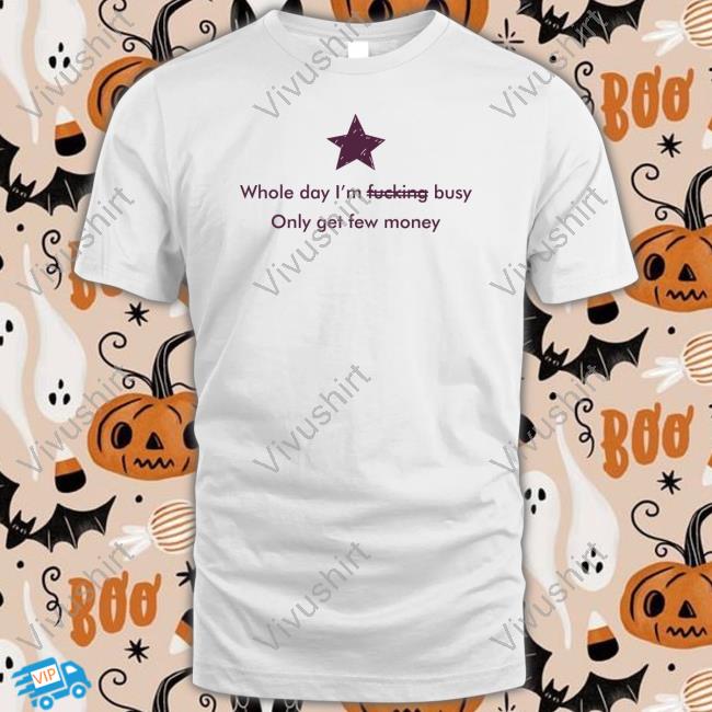 Whole Day I'm Fucking Pussy Only Get Few Money T Shirt