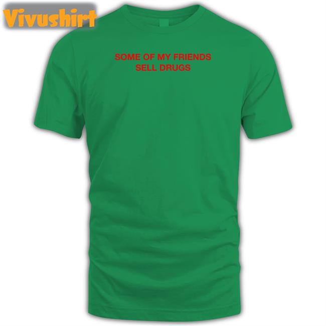 Some Of My Friends Sell Drugs Tee Shirts Trophyeyes Music
