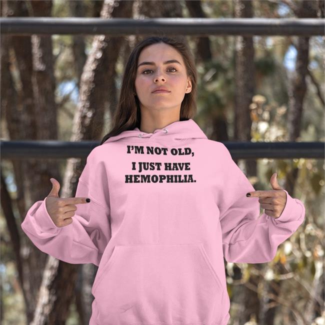 Good Shirts I'm Not Old I Just Have Hemophilia Sweatshirt White