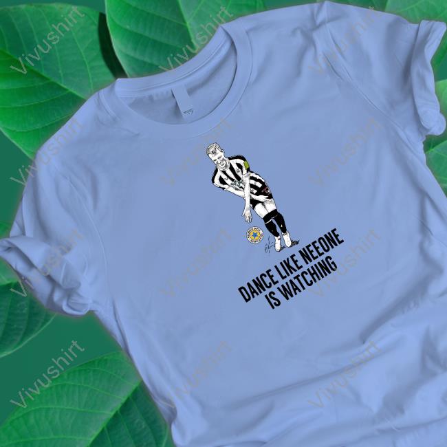Dance Like Neeone Is Watching Tee