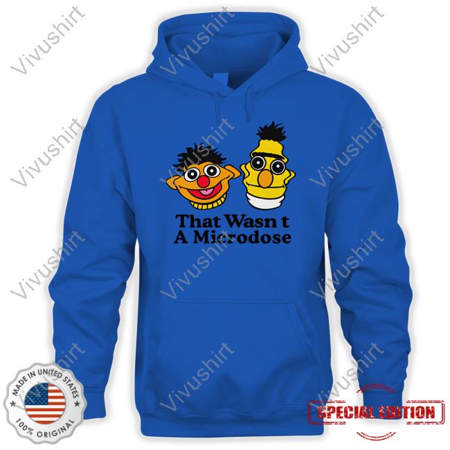 That Wasn't A Microdose Sweatshirt Shitheadsteve Store Trashcanpaul Trashcanpaul Shitheadsteve Store That Wasn't A Microdose Sweatshirt