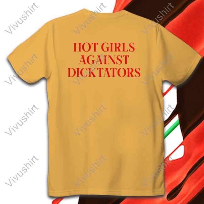Hot Girls Agaist Dicktators Sweatshirt Shirtsthtgohard Hot Girls Agaist Dicktators Shirt