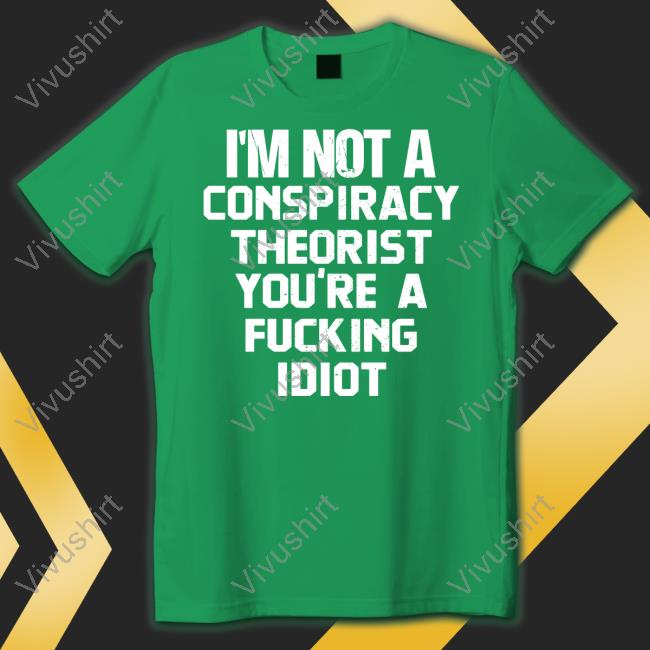 Rebelpuss I'm Not A Conspiracy Theorist You're A Fucking Idiot Shirt