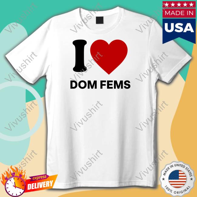 I Love Dom Fems Shirts