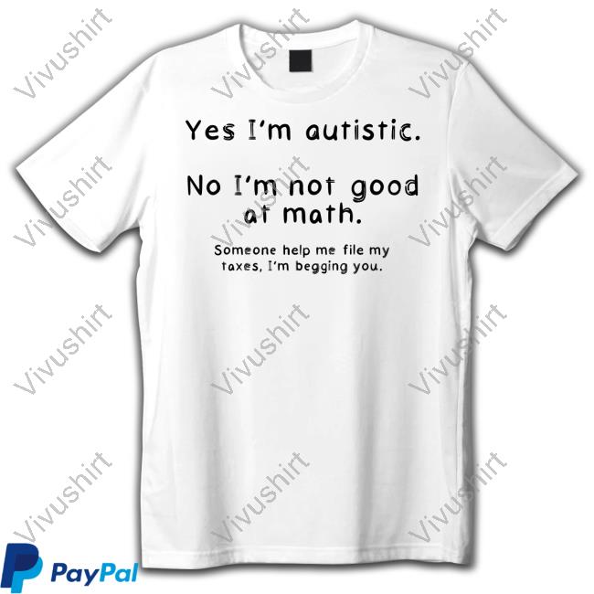 Yes I'm Autistic No I'm Not Good At Math Tee